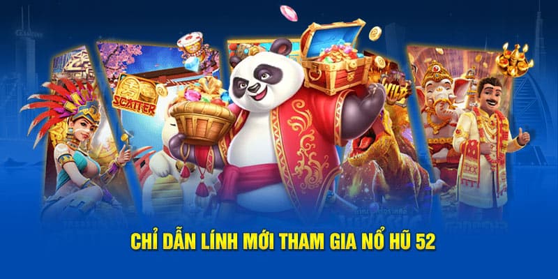 Chỉ dẫn lính mới tham gia nổ hũ 52