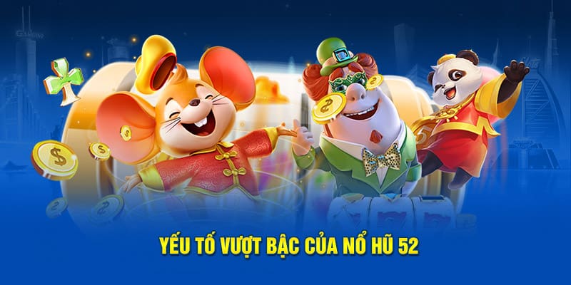 Yếu tố vượt bậc của  nổ hũ 52