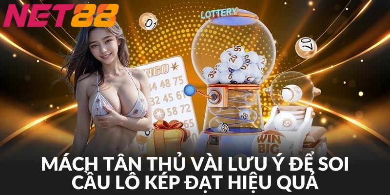 Nắm chắc vài lưu ý then chốt để soi cầu lô kép thành công 100%